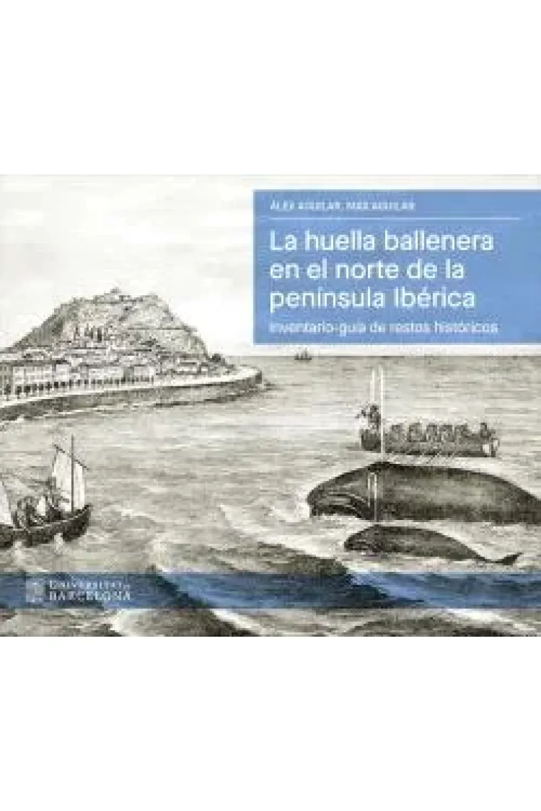 La huella ballenera en el norte de la peninsula iberica. Inventario-guía de restos históricos